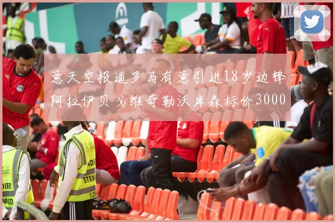 意天空报道罗马有意引进18岁边锋阿拉伊贝戈维奇勒沃库森标价3000万欧元